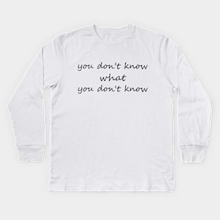 you don't know what you don't know Kids Long Sleeve T-Shirt